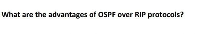 What are the advantages of OSPF over RIP protocols?
