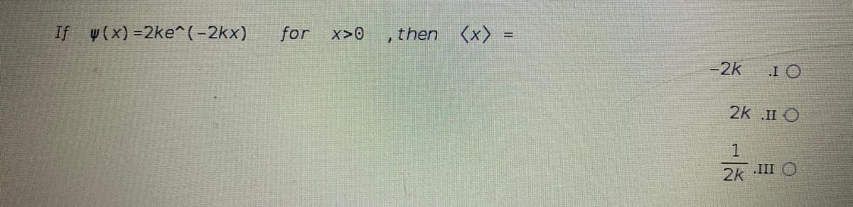 If y(x) =2ke^ (-2kx)
for x>0
then (x) =
-2k
2k II O
2k III O
