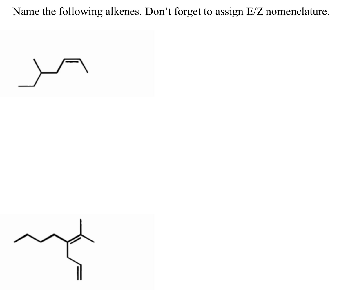 Name the following alkenes. Don't forget to assign E/Z nomenclature.
me