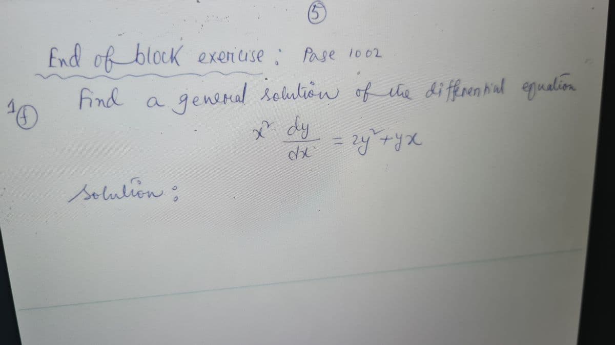 10
5
End of block exercise: Pase 1002
Find a
a
general solution of the differential equation
x² dy
=
гу +ух
de
solution: