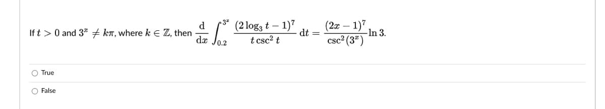 d
Ift > 0 and 3* + kT, where k E Z, then
dæ
(2 log, t – 1)7
t csc? t
(2x – 1)"
dt =
csc2 (3ª)
-In 3.
/0.2
O True
O False
O O
