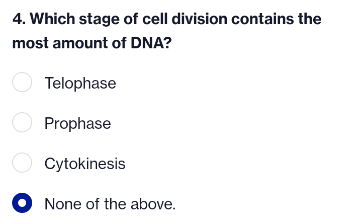 4. Which stage of cell division contains the
most amount of DNA?
Telophase
O Prophase
Cytokinesis
None of the above.