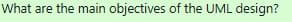 What are the main objectives of the UML design?
