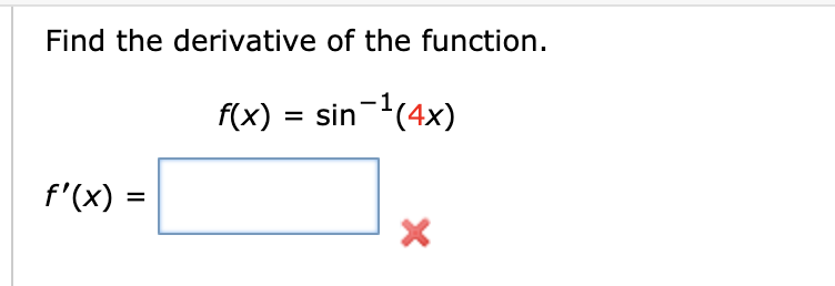 Find the derivative of the function.
f(x) = sin-(4x)
f'(X) =
