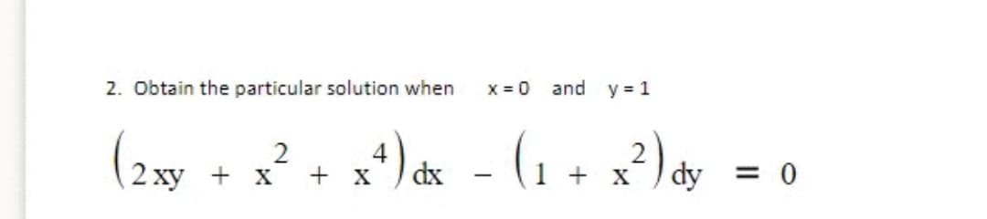 2. Obtain the particular solution when
x = 0 and y = 1
2
*) ds - (1 + x²)dy = 0
2
(2 xy + x
4
+ x
