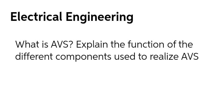 Electrical Engineering
What is AVS? Explain the function of the
different components used to realize AVS
