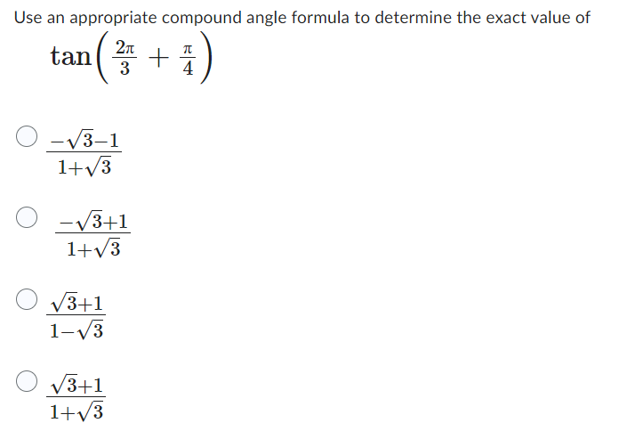 Use an appropriate compound angle formula to determine the exact value of
tan +
2₁
3
-√√3-1
1+√3
-√√√3+1
1+√/3
√3+1
1-√√/3
√3+1
1+√/3
