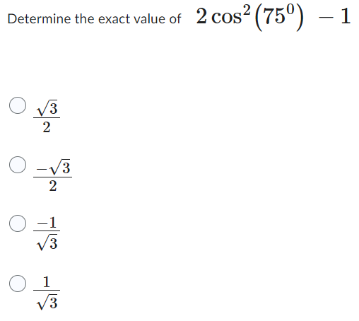 Determine the exact value
O V3
2
-V3
2
기억
ㅎ
V3
2 cos2(750) - 1
of 2