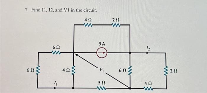 7. Find 11, 12, and V1 in the circuit.
4 Ω
www
6Ω
Μ
6Ω
ww
4ΩΣ
3Α
3Ω
ΖΩ
www
6Ω
www
12
4 Ω
www
www
ΖΩ