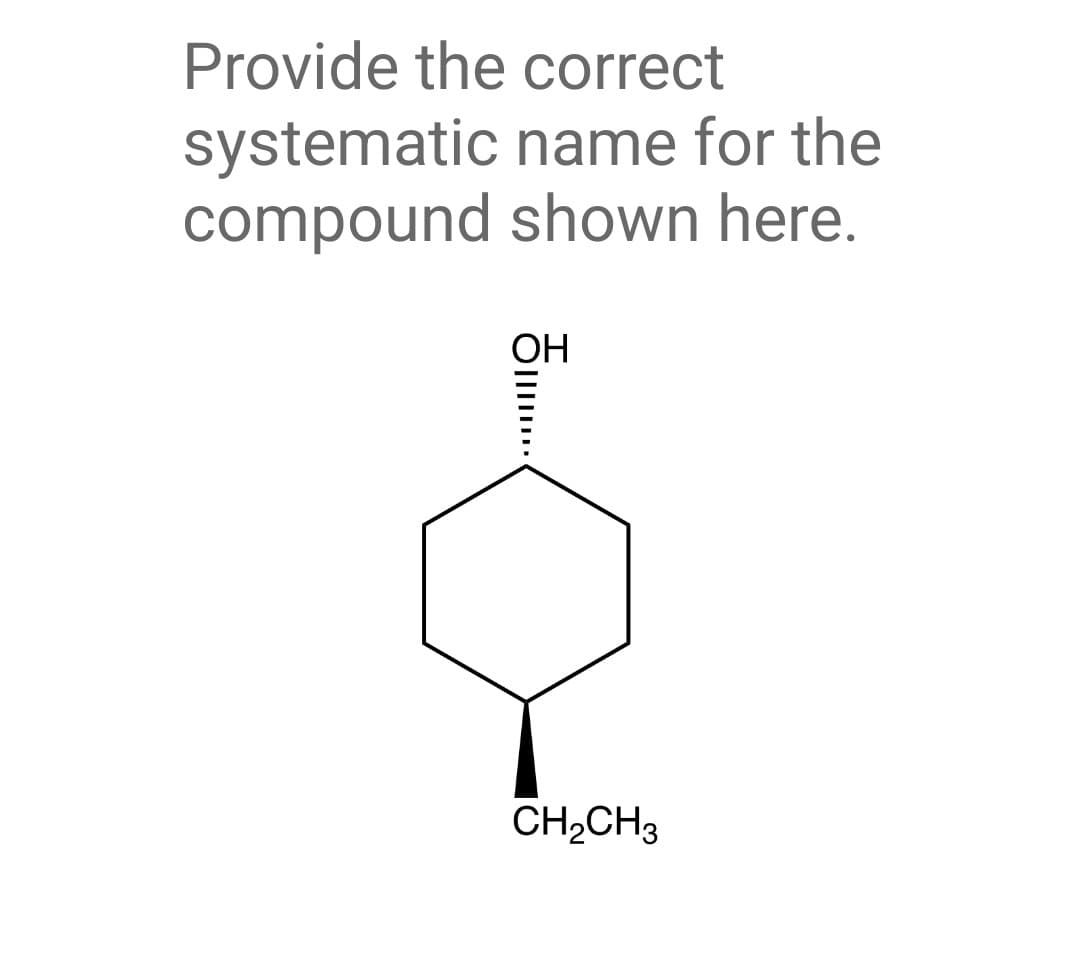 Provide the correct
systematic name for the
compound shown here.
OIIII
OH
CH₂CH3