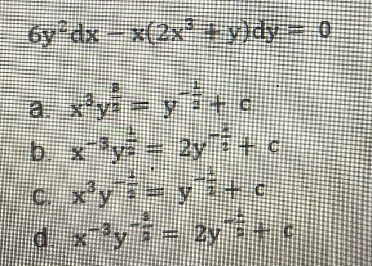 бу? dx - x(2х3 +у)dy %3D 0
a x³y = y+ c
b. x-3ya 2y+ c
C. x³y= yi+ c
d. x-³y= 2yi+ c
