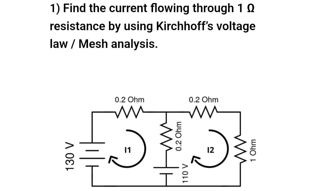 1) Find the current flowing through 10
resistance by using Kirchhoff's voltage
law / Mesh analysis.
0.2 Ohm
ww
☺
0.2 Ohm