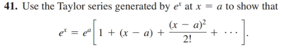 41. Use the Taylor series generated by e* at x = a to show that
(x – a)²
e* =
1 + (x – a) +
2!
