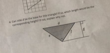 4. Can side d be the base for this triangle? if so, which length would be the
corresponding height? if not, explain why not.
