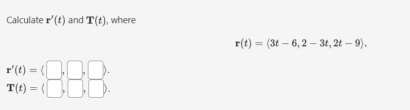 Calculate r' (t) and T(t), where
1888:
r' (t) = (
T(t) = (
r(t) = (3t 6, 2 - 3t, 2t - 9).