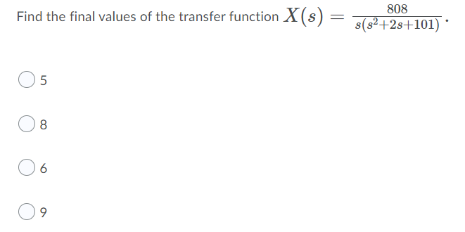 808
Find the final values of the transfer function X(s)
=
s(s2+2s+101) *
6
9.
