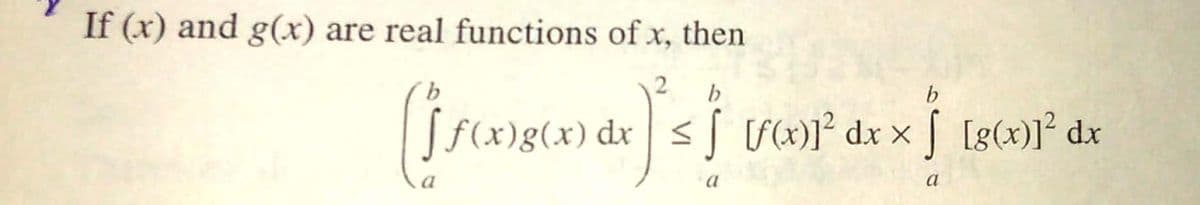 If (x) and g(x) are real functions of x, then
2
.
f(x)g(x) dx < U(x)]° dx x [ [g(x)]² dx
a
a
a
