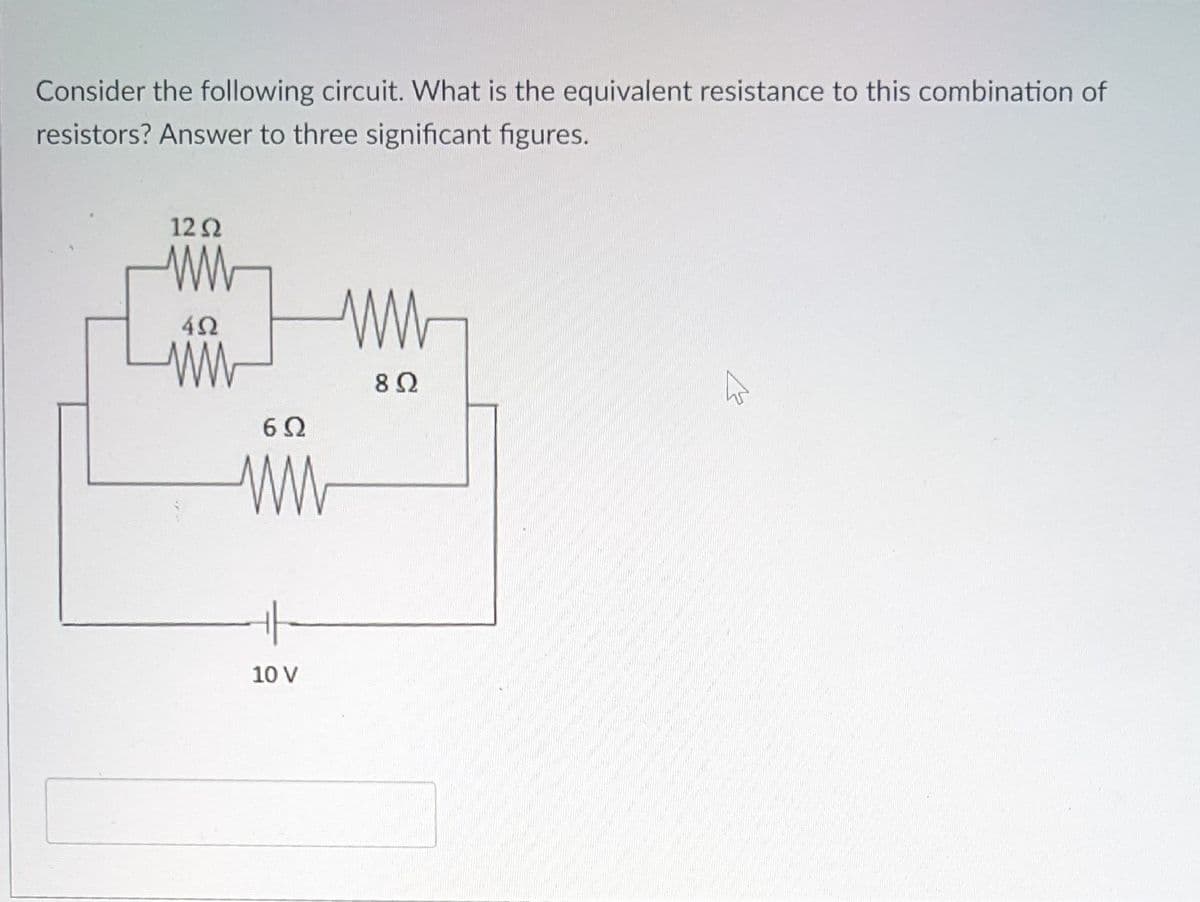 Consider the following circuit. What is the equivalent resistance to this combination of
resistors? Answer to three significant figures.
12 2
82
10 V
