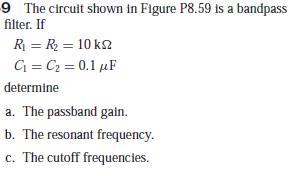 9 The circuit shown in Figure P8.59 is a bandpass
filter. If
R = R2 = 10 k2
G = C2 = 0.1 µF
determine
a. The passband gain.
b. The resonant frequency.
c. The cutoff frequencles.
