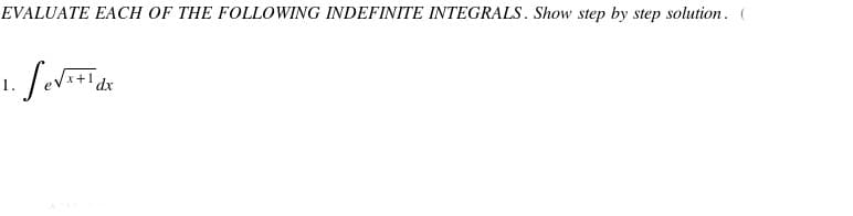 EVALUATE EACH OF THE FOLLOWING INDEFINITE INTEGRALS. Show step by step solution.
dx
