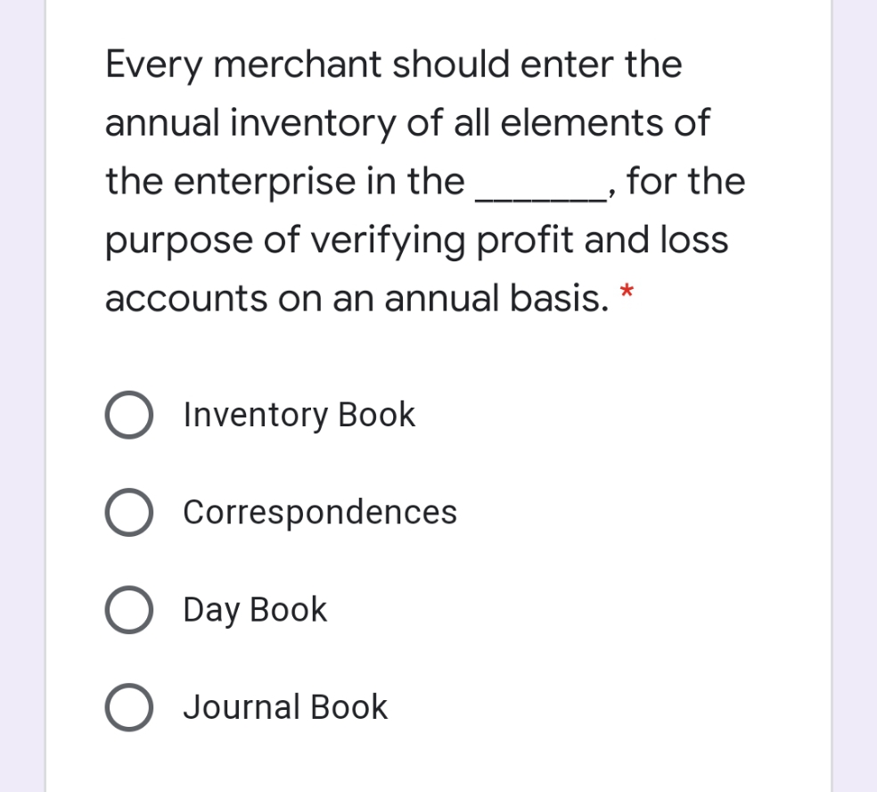 Every merchant should enter the
annual inventory of all elements of
the enterprise in the
for the
purpose of verifying profit and loss
accounts on an annual basis.
Inventory Book
Correspondences
Day Book
Journal Book
