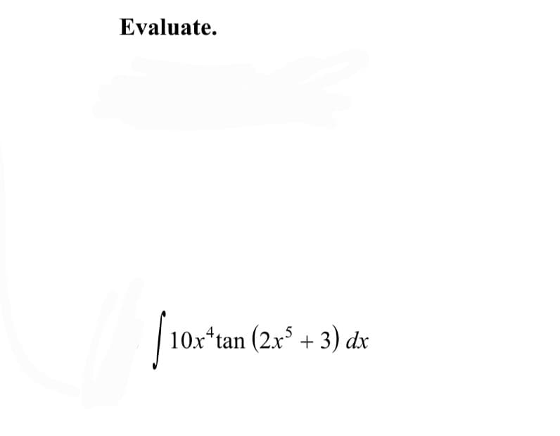 Evaluate.
/10x4
10x¹tan (2x³ + 3) dx