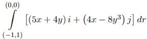 (0,0)
[(5x + 4y) i + (4x – 8y³) j] dr
(-1,1)
