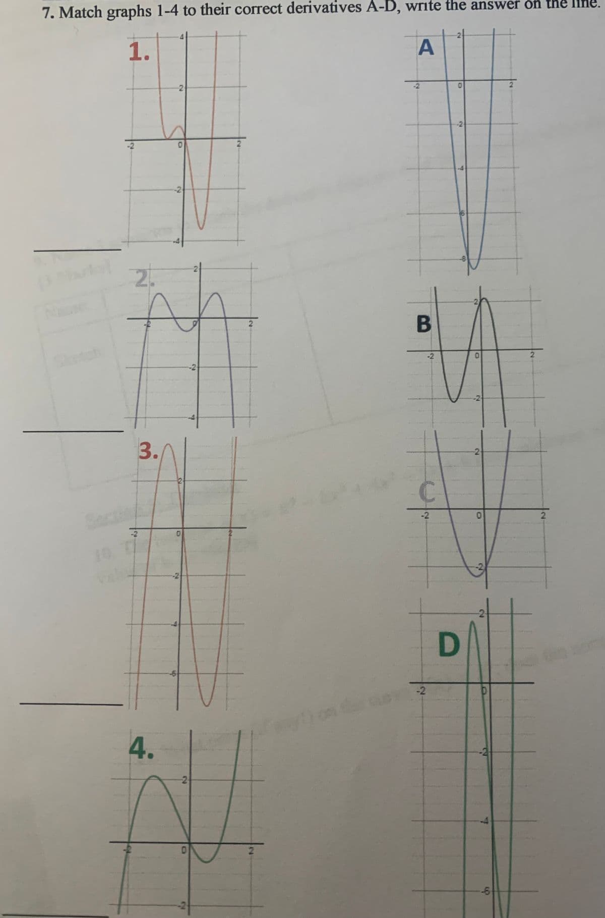 7. Match graphs 1-4 to their correct derivatives A-D, write the answer on the line.
1.
A
Sketch
-2
-2
2
-2
2
A
2
3.
-2
-2
B
D
2
8
-2
0
2
2
C
-2
0
2
6
-2
4.
2
2
D
-2
2
0
-2
D
-2
6
2