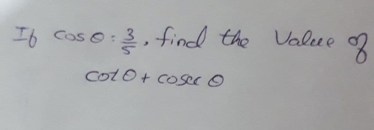 Valeue
I6 coso:3, find the
COS O
CotO+ cosec O
