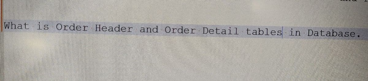 What is Order Header and Order Detail tables in Database.