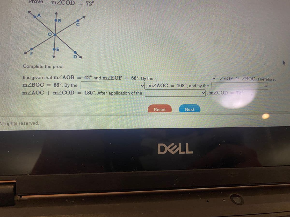 Prove: m/COD = 72°
KA
Complete the proof.
It is given that m/AOB
m/BOC = 66°. By the
m/AOC + m/COD
All rights reserved.
42° and m/EOF= 66°. By the
180°. After application of the
m/AOC 108°, and by the
Reset
Next
DELL
Feede
ZEOF ZBOC. Therefore,
m/COD
Pienetas
72°