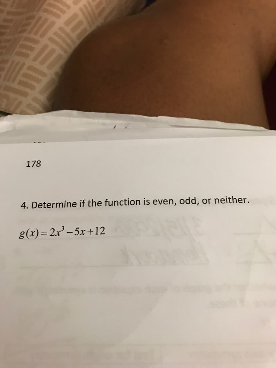 178
4. Determine if the function is even, odd, or neither.
g(x)= 2x' – 5x+12
