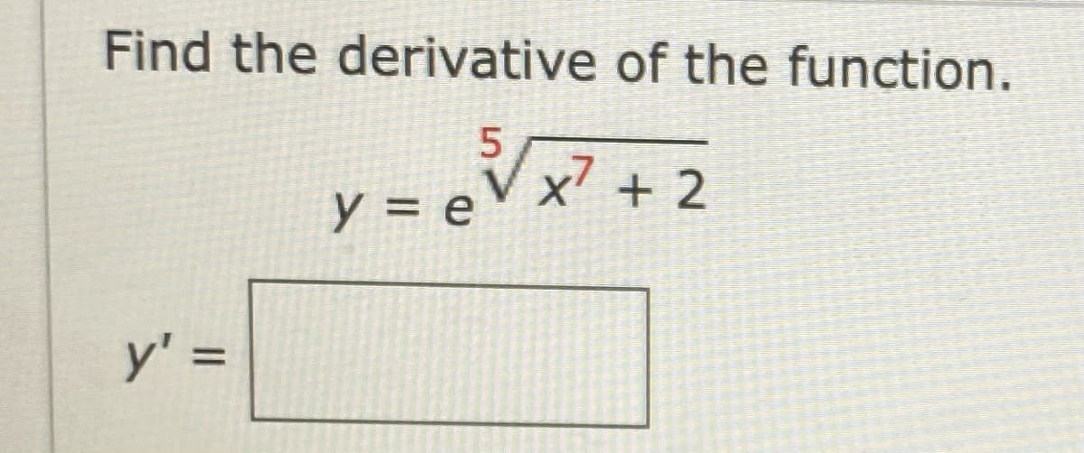 Find the derivative of the function.
5.
y = e
X' + 2
y' =
%3D
