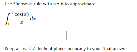 Use Simpson's rule with n = 6 to approximate
.3
cos(x)
-dx
Keep at least 2 decimal places accuracy in your final answer
