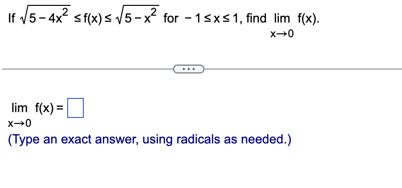 2
2
If √5-4x ≤ f(x) ≤ √√5-x² for 1≤x≤1, find lim f(x).
X-0
-
lim f(x) =
X→0
(Type an exact answer, using radicals as needed.)