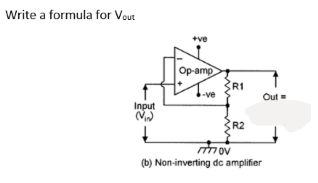 Write a formula for Vout
Input
(Vin)
+ve
Op-amp
R1
R2
Out
77770V
(b) Non-inverting dc amplifier
