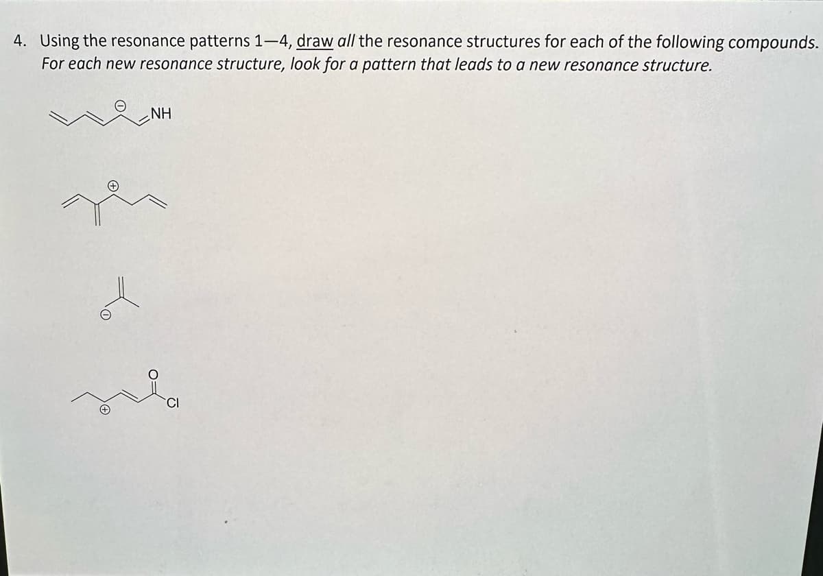 4. Using the resonance patterns 1-4, draw all the resonance structures for each of the following compounds.
For each new resonance structure, look for a pattern that leads to a new resonance structure.
d
NH
CI