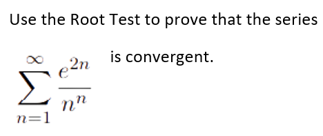 Use the Root Test to prove that the series
is convergent.
2n
nn
n=1
