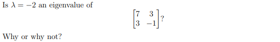 Is X = -2 an eigenvalue of
3
Why or why not?
