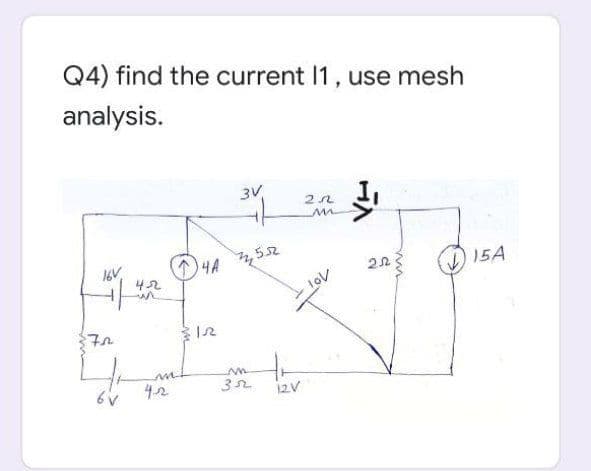 Q4) find the current I1, use mesh
analysis.
3V
16V
42
HA ,552
15A
lov
4.2
12V
