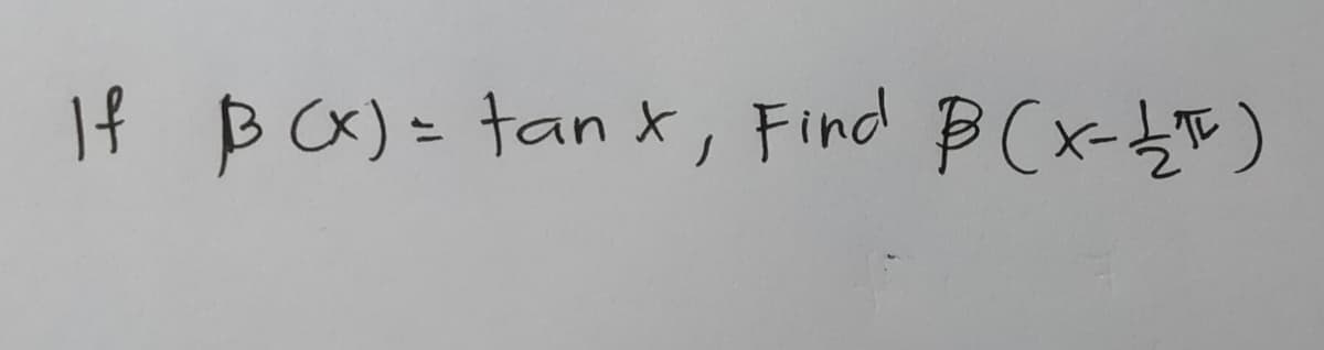 If B CX)= tan t, Find B(x-{T)

