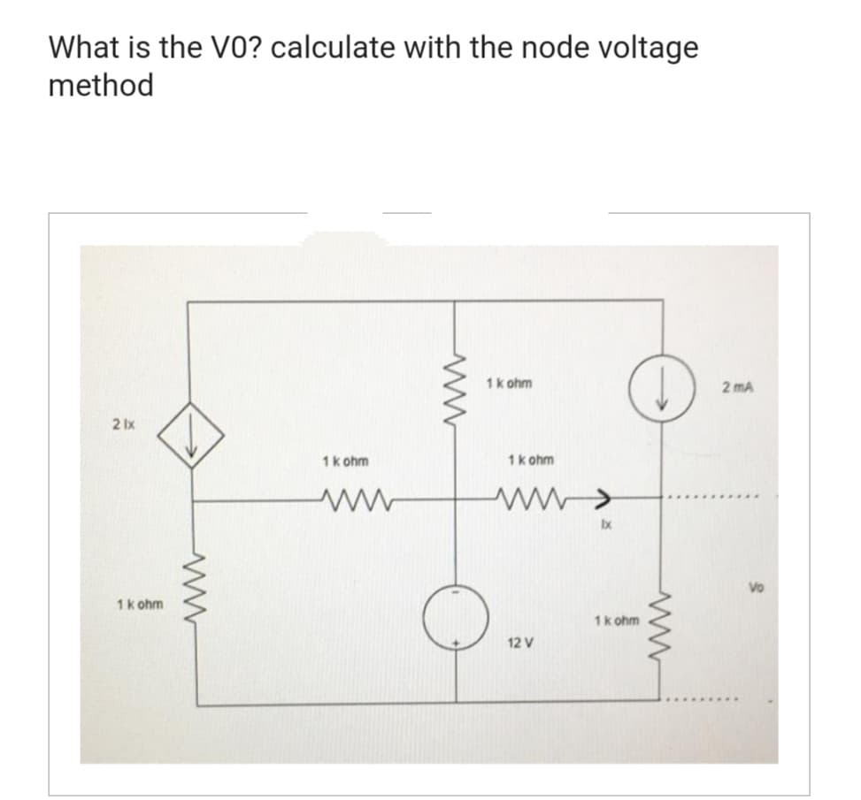 What is the VO? calculate with the node voltage
method
2 lx
1 kohm
ww
1 kohm
1 k ohm
1 kohm
www>
12 V
lx
1 k ohm
2 mA
Vo
