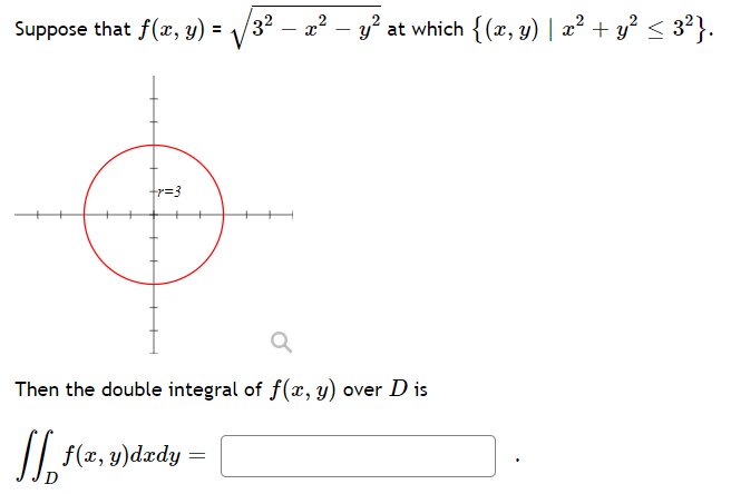 Suppose that f(x, y) = /32 .
– 2? – y? at which {(x, y) | a² + y² < 3?}.
-
Then the double integral of f(x, y) over D is
| f(2, y)dædy =
