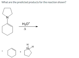 What are the predicted products for the reaction shown?
H3O*
H
