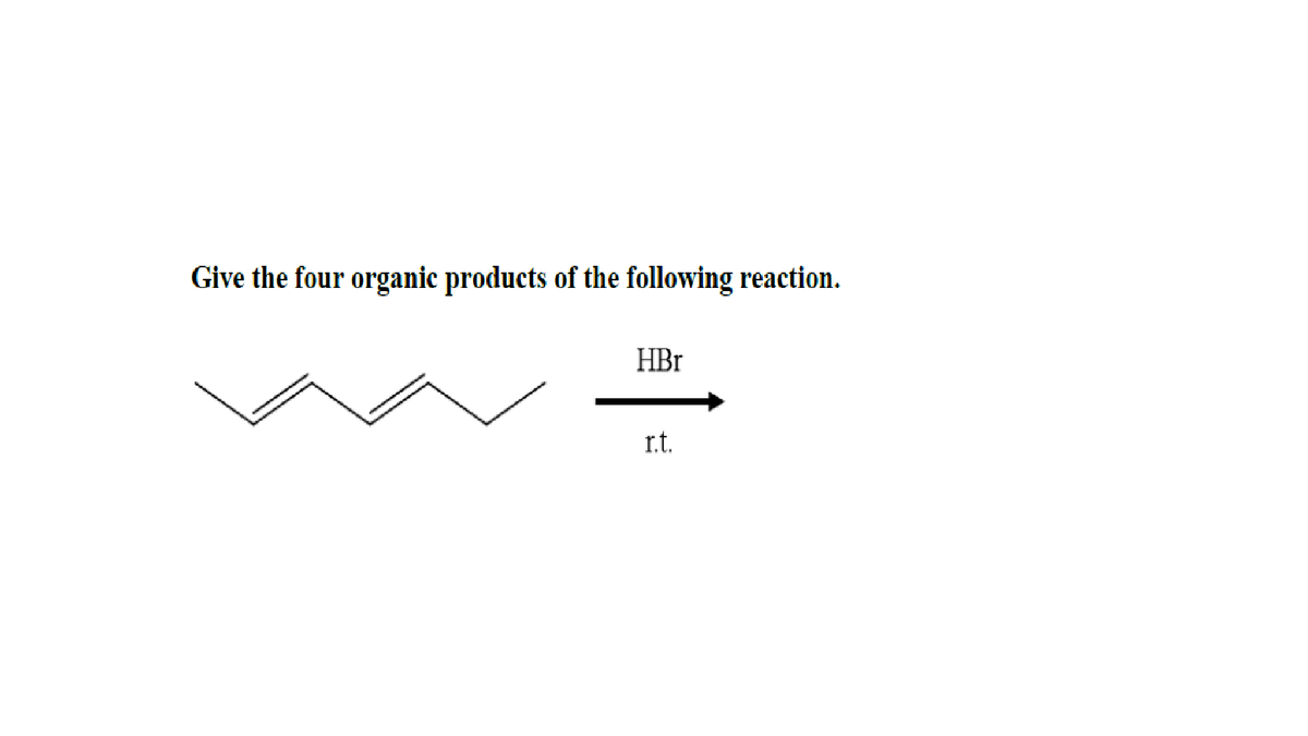 Give the four organic products of the following reaction.
HBr
r.t.
