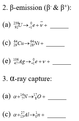 2. ß-emission (ß- & B+):
(a)
→e+v+
92
64
(c) Cu-Ni+
29
(e) Age+v+
3. d-ray capture:
(a) a+¹NO+
(c) a+Al→n+