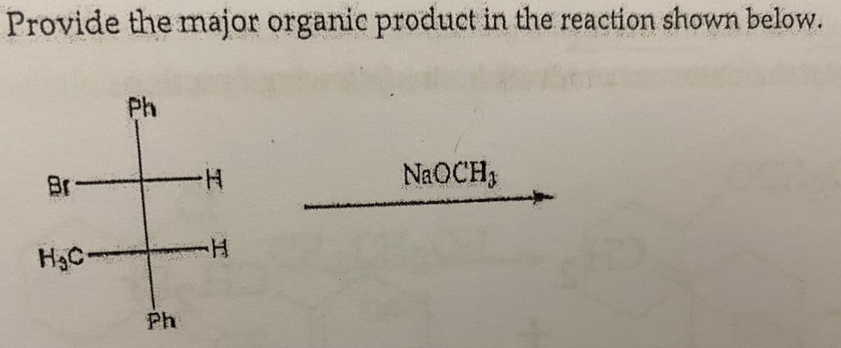 Provide the major organic product in the reaction shown below.
Ph
Br-
NAOCH
H3C-
Ph
工
エ

