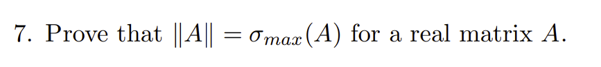 7. Prove that ||A||
=
Omax (A) for a real matrix A.