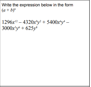 Write the expression below in the form
(a + b)"
1296x'? – 4320x'y² + 5400xʻy+ –
3000x'y + 625ys
