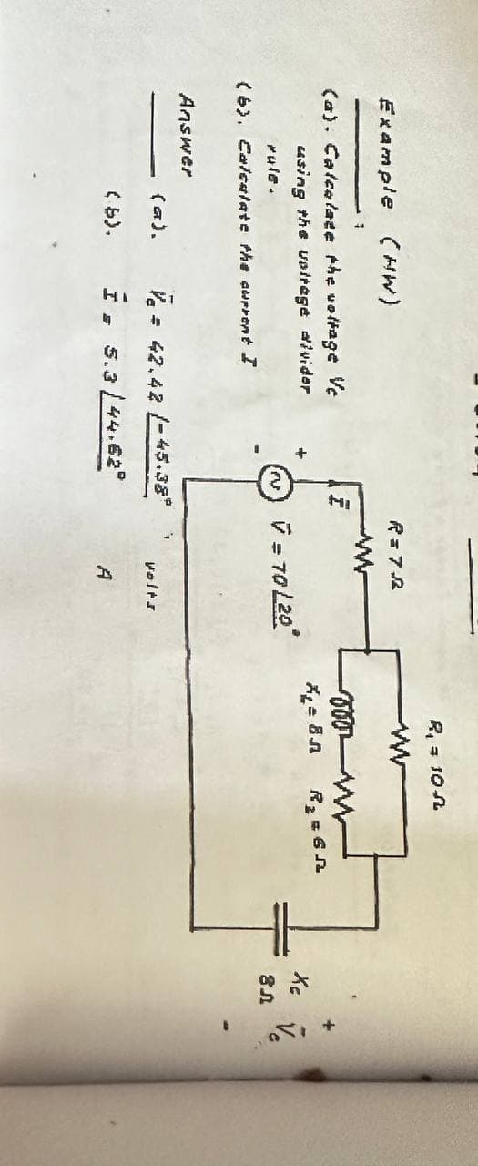 Example (HW)
(a). Calculate the voltage Ve
using the voltage divider
rule.
(6). Calculate the current I
R = 7
w
F
=8л
R₁ = 10
ww
000w
R₂ = 6
v = 70 L20*
Answer
(a).
√ =
(b).
= 42.42 -45.38°
I. 5.3/44.62°
Volts
A
to 5
8л
Ve